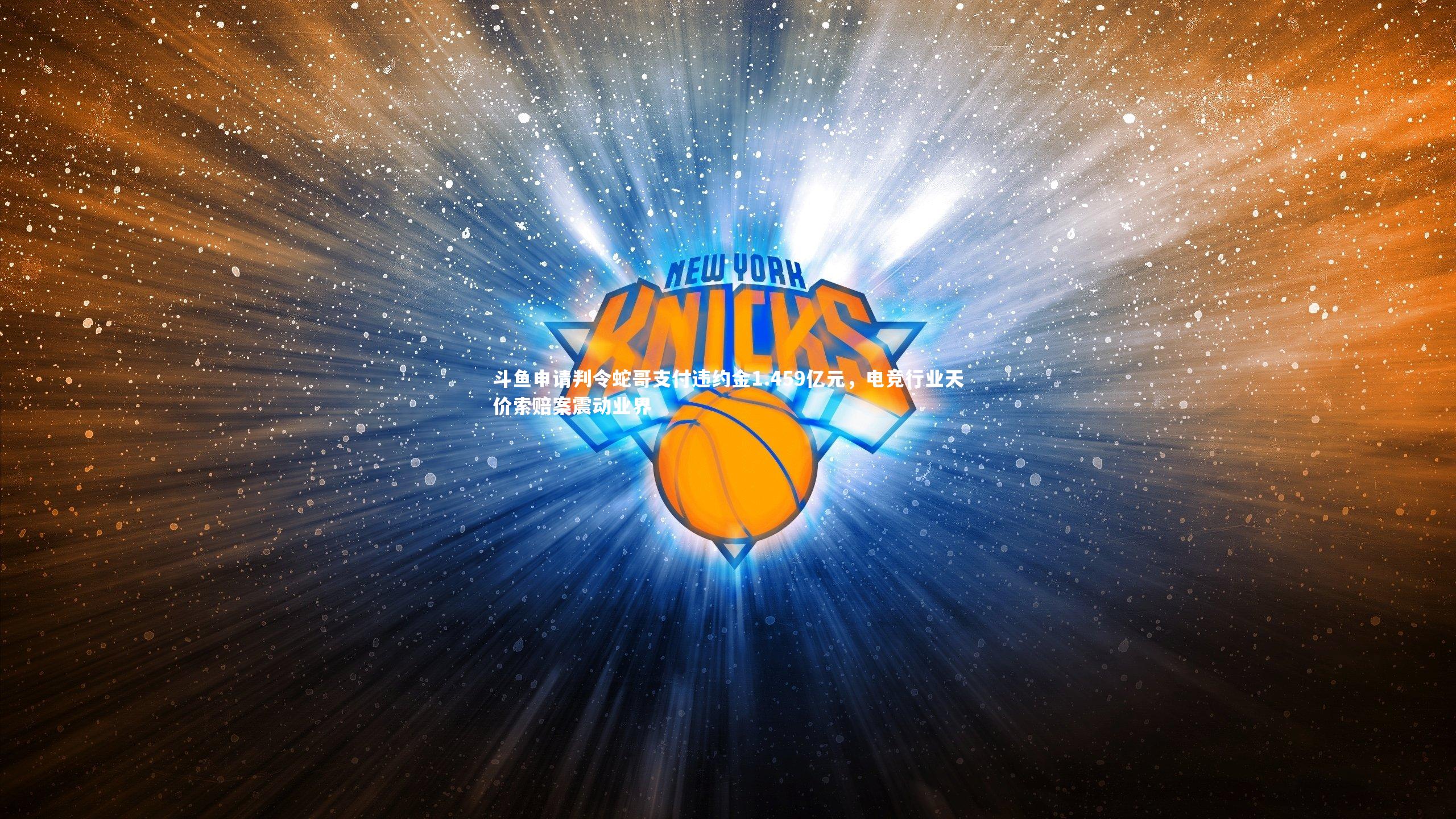 斗鱼申请判令蛇哥支付违约金1.459亿元，电竞行业天价索赔案震动业界