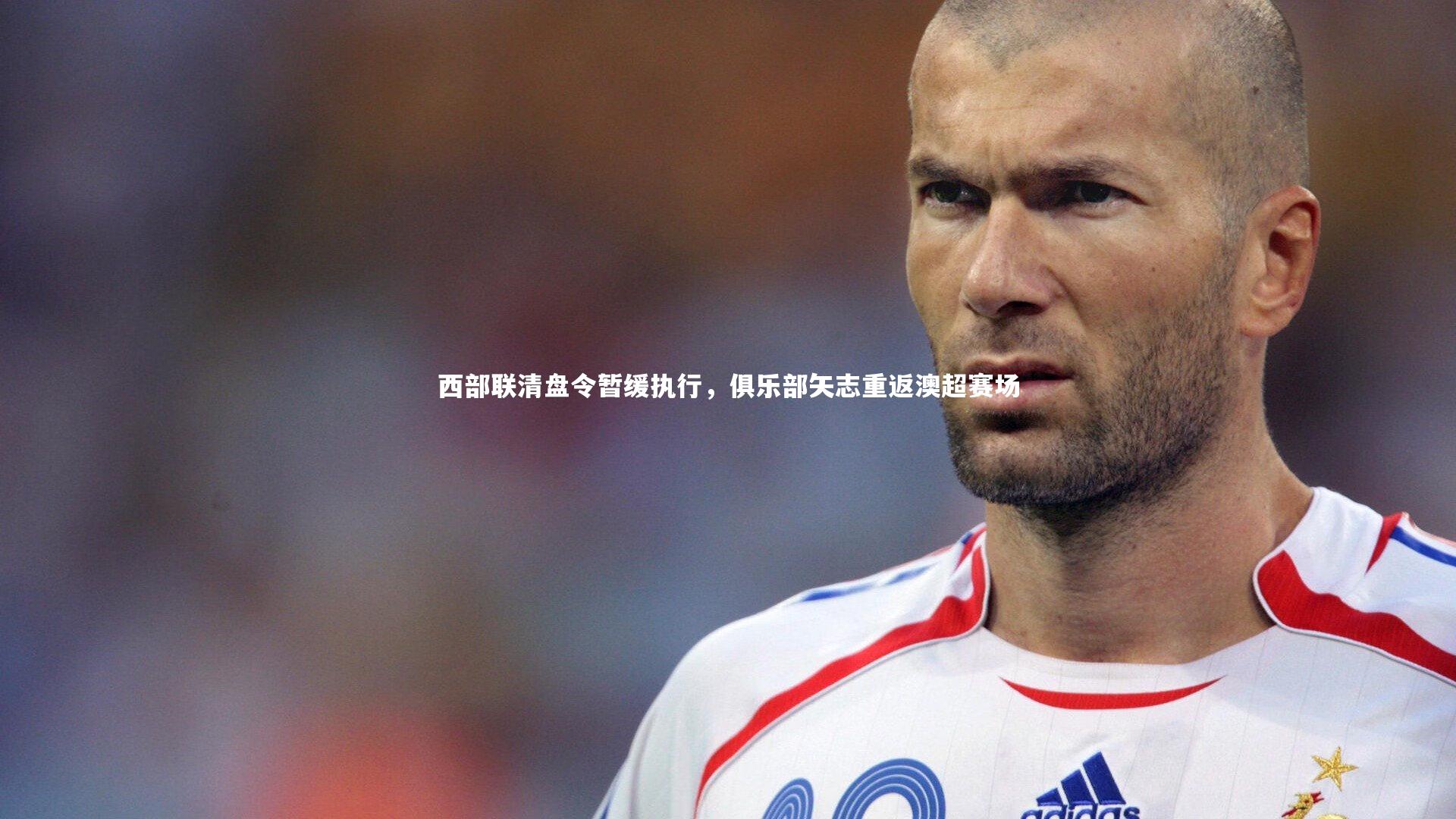 西部联清盘令暂缓执行,俱乐部矢志重返澳超赛场